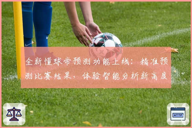全新懂球帝预测功能上线：精准预测比赛结果，体验智能分析新高度