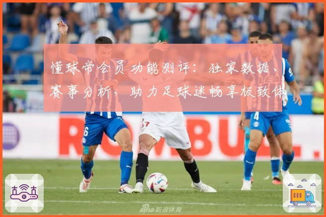 懂球帝会员功能测评：独家数据、赛事分析，助力足球迷畅享极致体验