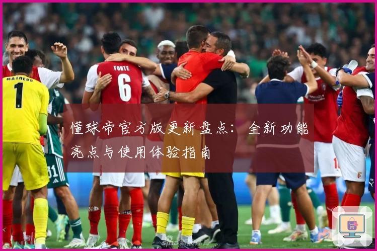 懂球帝官方版更新盘点：全新功能亮点与使用体验指南