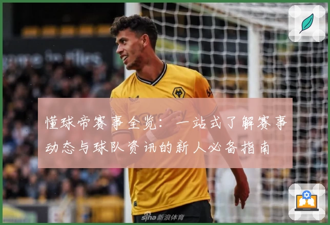 懂球帝赛事全览：一站式了解赛事动态与球队资讯的新人必备指南